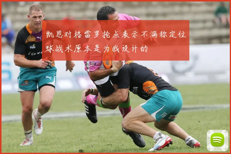 凯恩对格雷罗抢点表示不满称定位球战术原本是为我设计的