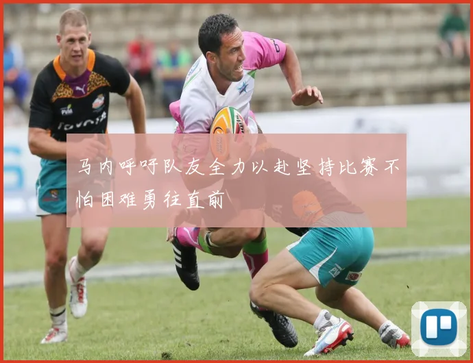 马内呼吁队友全力以赴坚持比赛不怕困难勇往直前